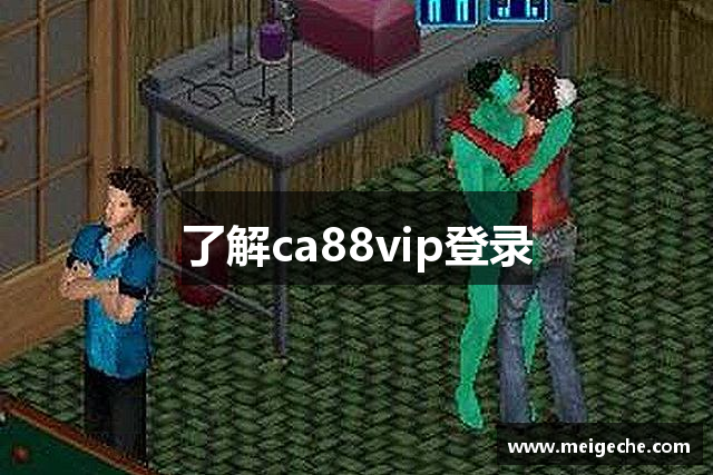 了解ca88vip登录
